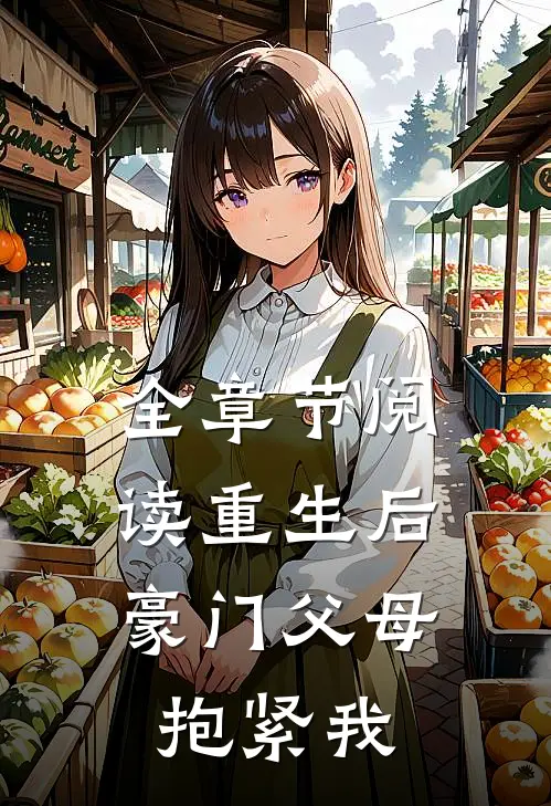 全章节阅读重生后,豪门父母抱紧我