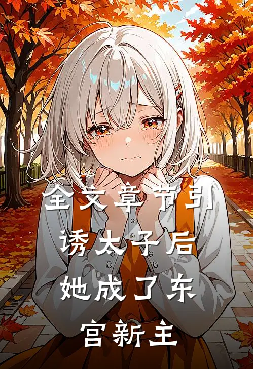 全文章节引诱太子后,她成了东宫新主角