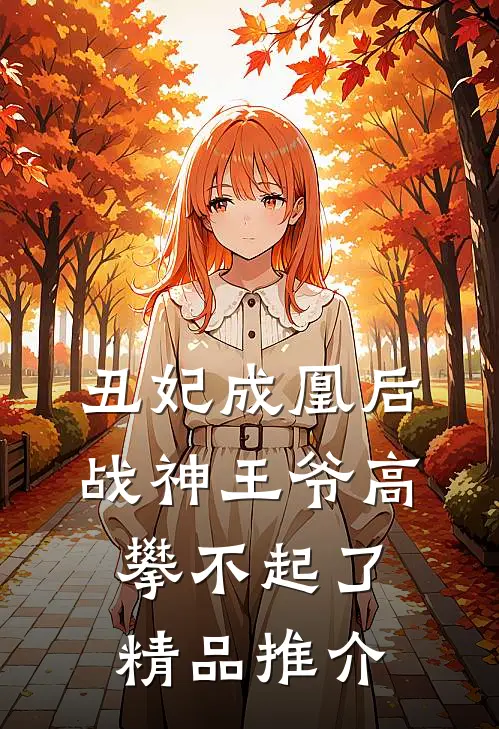丑妃成凰后，战神王爷高攀不起了精品推介