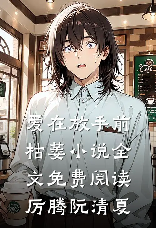 爱在放手前枯萎小说全文免费阅读厉腾阮清夏