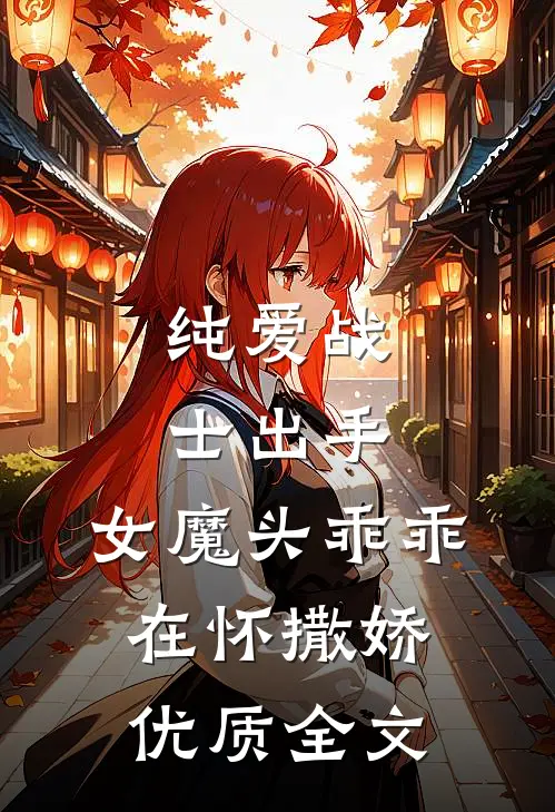 纯爱战士出手女魔头乖乖在怀撒娇优质全文免费