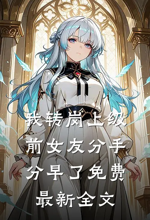 我转岗上级，前女友分手分早了免费最新全文