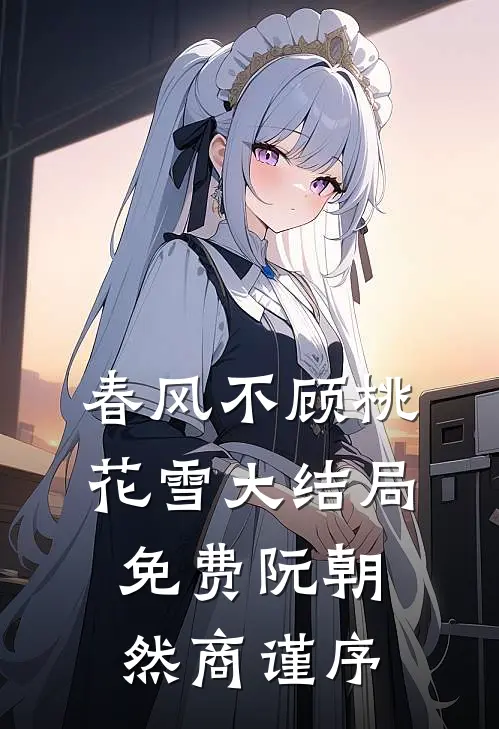 春风不顾桃花雪大结局免费阮朝然商谨序