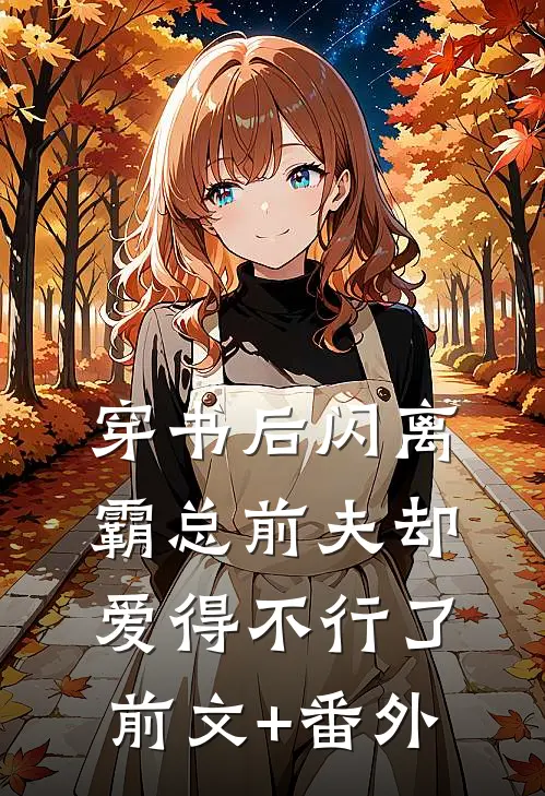 穿书后闪离，霸总前夫却爱得不行了前文+番外