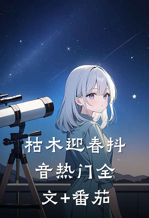 枯木迎春抖音热门全文+番茄