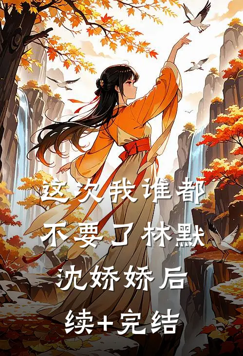 这次我谁都不要了林默沈娇娇后续+完结
