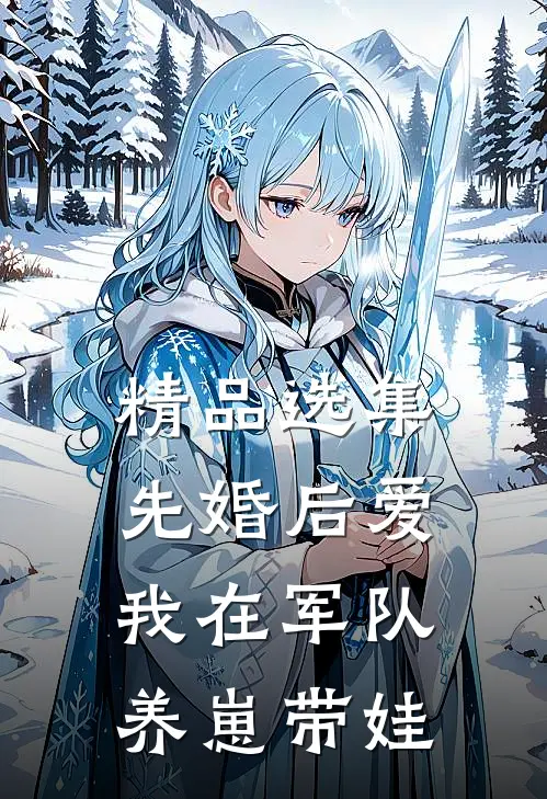 精品选集先婚后爱：我在军队养崽带娃