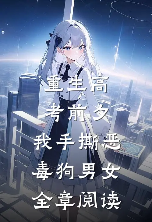 重生高考前夕，我手撕恶毒狗男女全章阅读