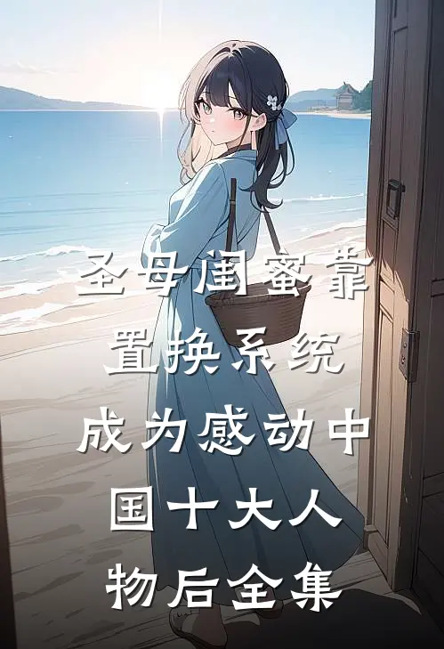 圣母闺蜜靠置换系统，成为感动中国十大人物后全集