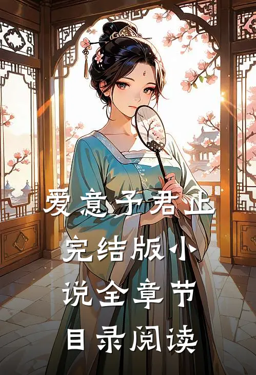 爱意予君止完结版小说全章节目录阅读