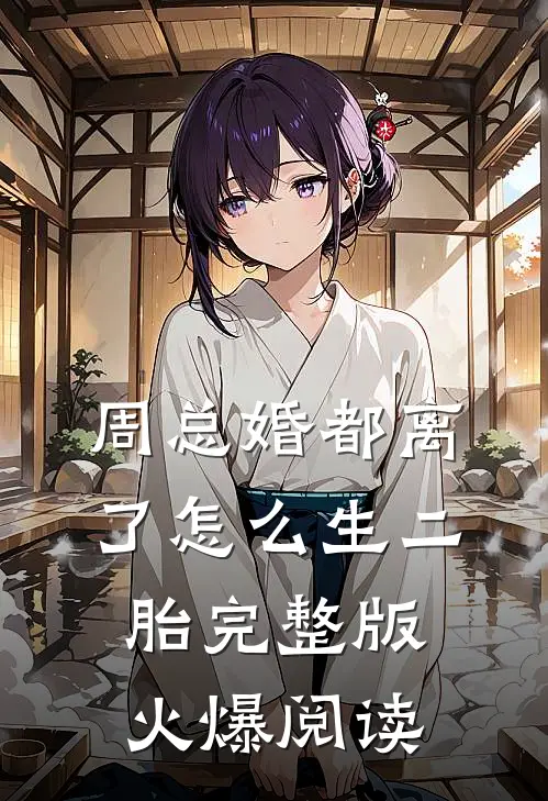 周总婚都离了怎么生二胎完整版火爆阅读