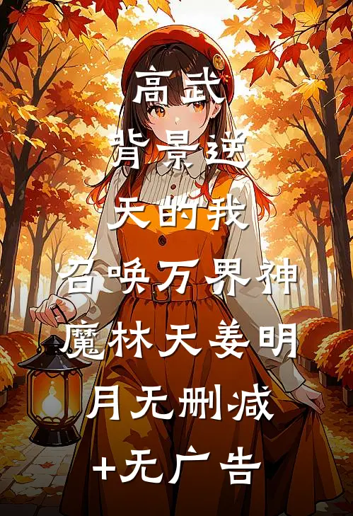 高武：背景逆天的我，召唤万界神魔林天姜明月无删减+无广告