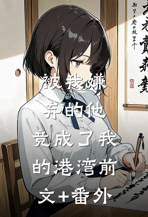 被我嫌弃的他，竟成了我的港湾前文+番外