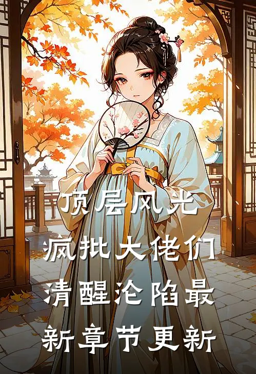 顶层风光：疯批大佬们清醒沦陷最新章节更新