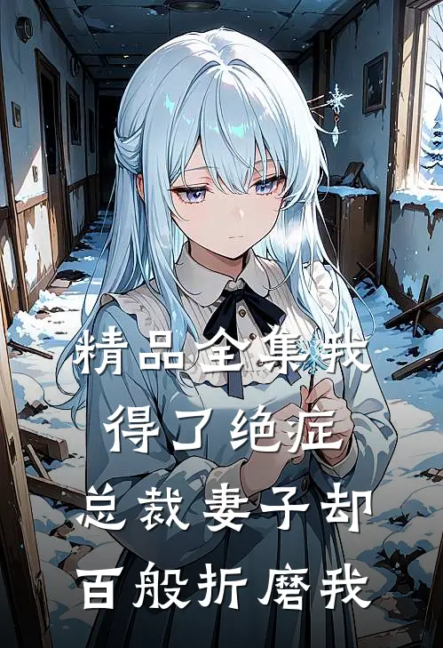 精品全集我得了绝症，总裁妻子却百般折磨我