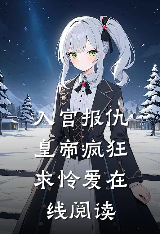 入宫报仇，皇帝疯狂求怜爱在线阅读