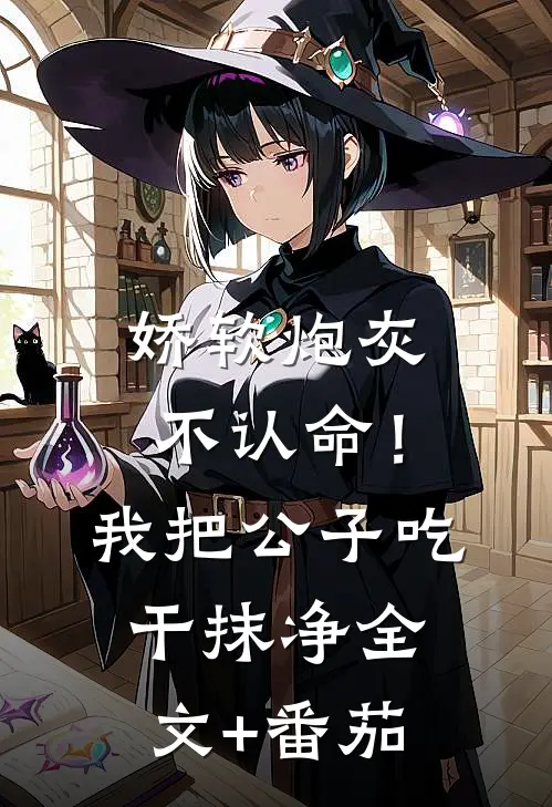 娇软炮灰不认命！我把公子吃干抹净全文+番茄