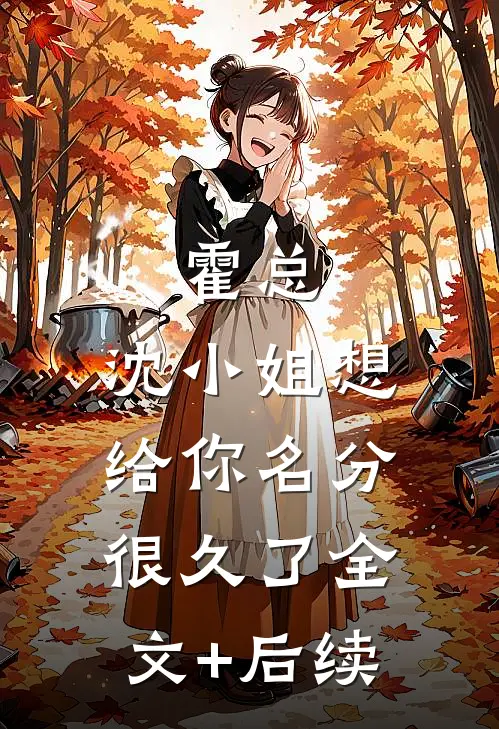 霍总，沈小姐想给你名分很久了全文+后续