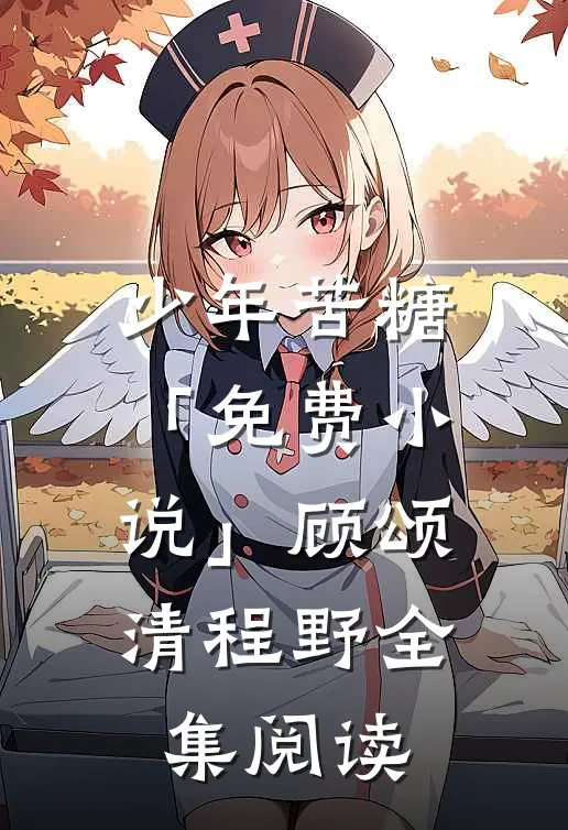 少年苦糖「免费小说」顾颂清程野全集阅读