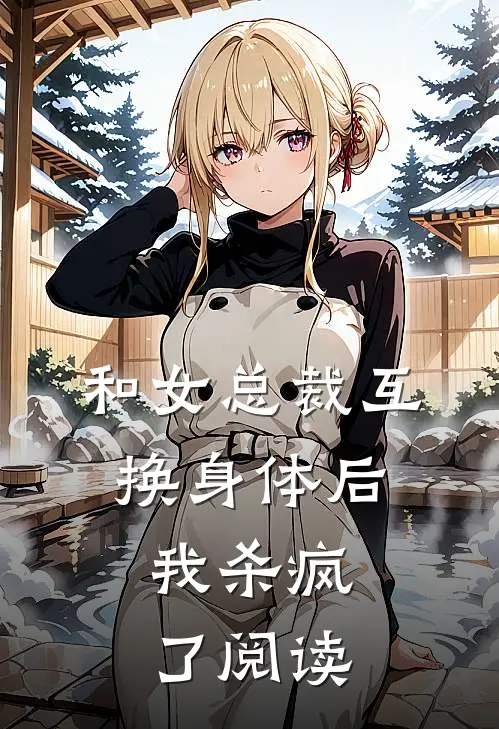 和女总裁互换身体后，我杀疯了阅读