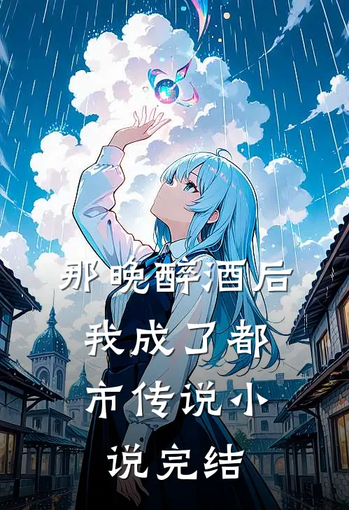 那晚醉酒后，我成了都市传说小说完结