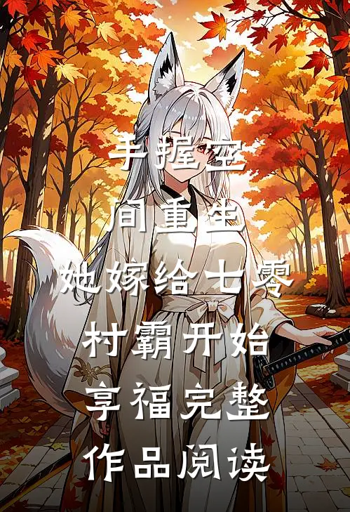 手握空间重生，她嫁给七零村霸开始享福完整作品阅读