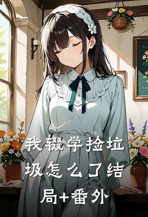 《我辍学捡垃圾怎么了》结局+番外