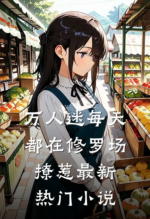 万人迷每天都在修罗场撩惹最新热门小说