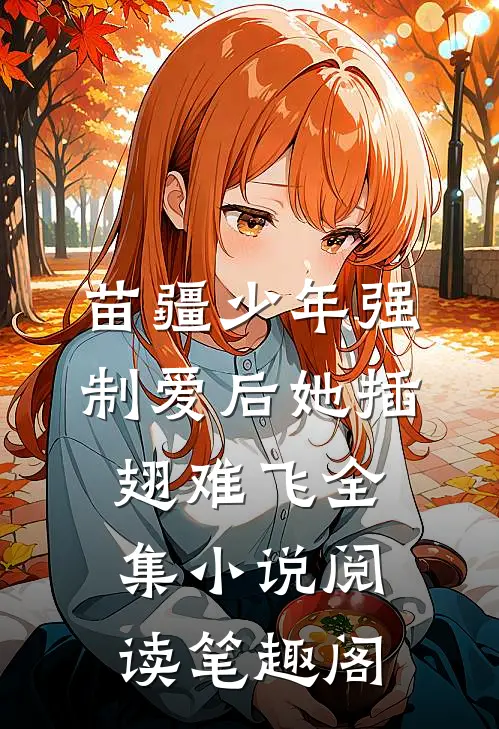 苗疆少年强制爱后她插翅难飞全集小说阅读笔趣阁