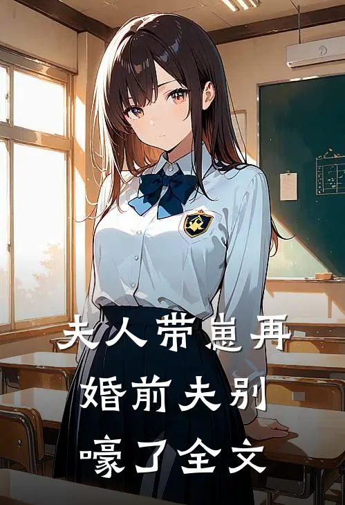 夫人带崽再婚前夫别嚎了全文