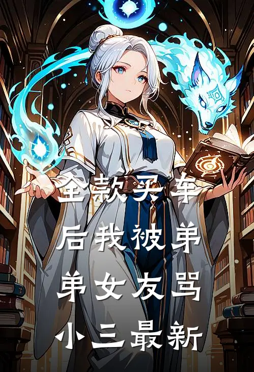 全款买车后我被弟弟女友骂小三最新