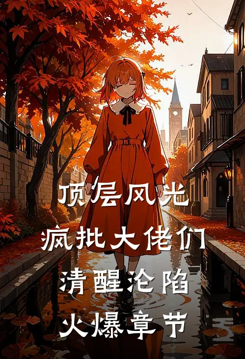 顶层风光：疯批大佬们清醒沦陷火爆章节