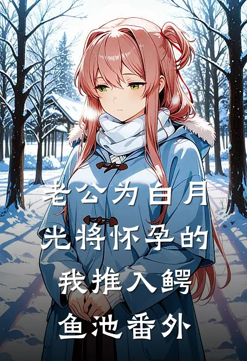 老公为白月光将怀孕的我推入鳄鱼池 番外