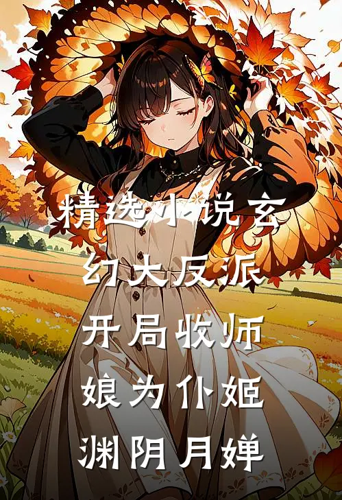 精选小说玄幻大反派,开局收师娘为仆姬渊阴月婵