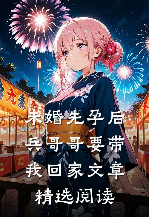 未婚先孕后，兵哥哥要带我回家文章精选阅读