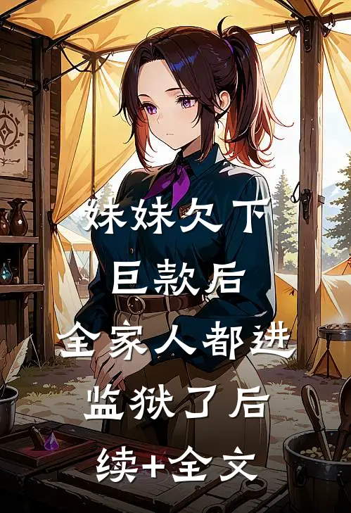 妹妹欠下巨款后，全家人都进监狱了后续+全文