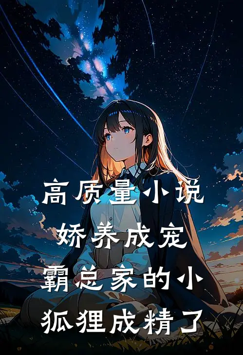 高质量小说娇养成宠：霸总家的小狐狸成精了