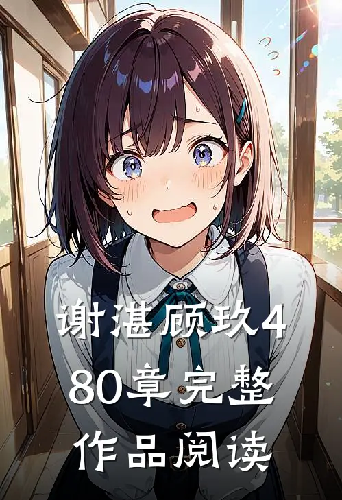 谢湛顾玖480章完整作品阅读