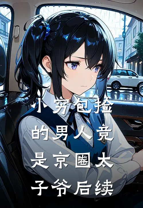 小穷包捡的男人竟是京圈太子爷后续