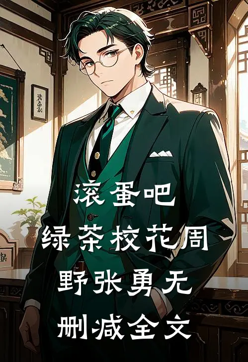 滚蛋吧，绿茶校花周野张勇无删减全文