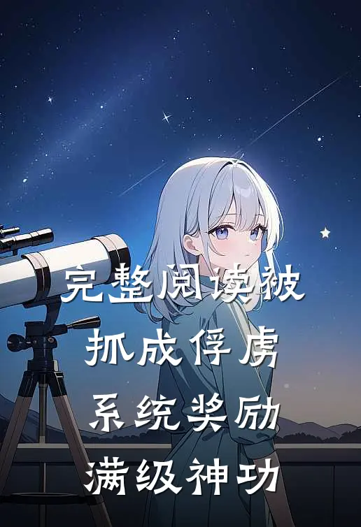 完整阅读被抓成俘虏，系统奖励满级神功