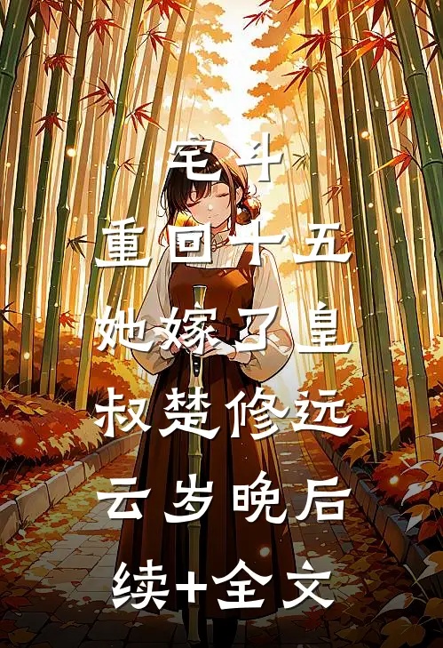 宅斗：重回十五，她嫁了皇叔楚修远云岁晚后续+全文