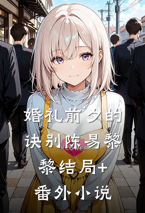 婚礼前夕的诀别陈易黎黎结局+番外小说
