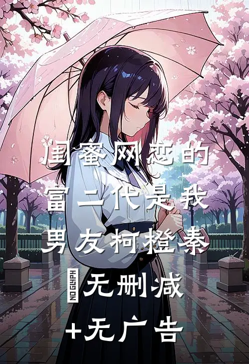 闺蜜网恋的富二代是我男友柯橙秦玥无删减+无广告