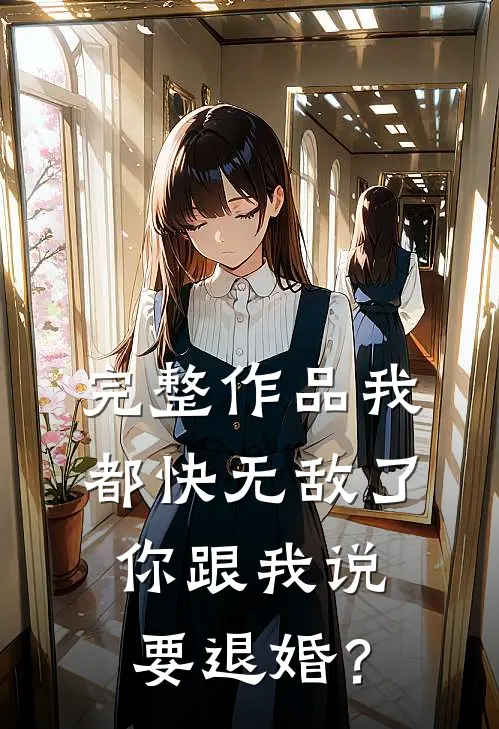 完整作品我都快无敌了，你跟我说要退婚？