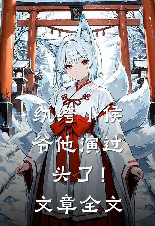 纨绔小侯爷他演过头了！文章全文