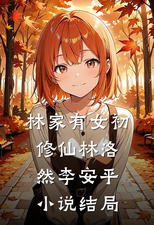 林家有女初修仙林洛然李安平小说结局