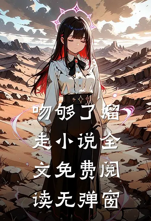 吻够了溜走小说全文免费阅读无弹窗