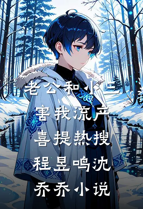 老公和小三害我流产，喜提热搜程昱鸣沈乔乔小说