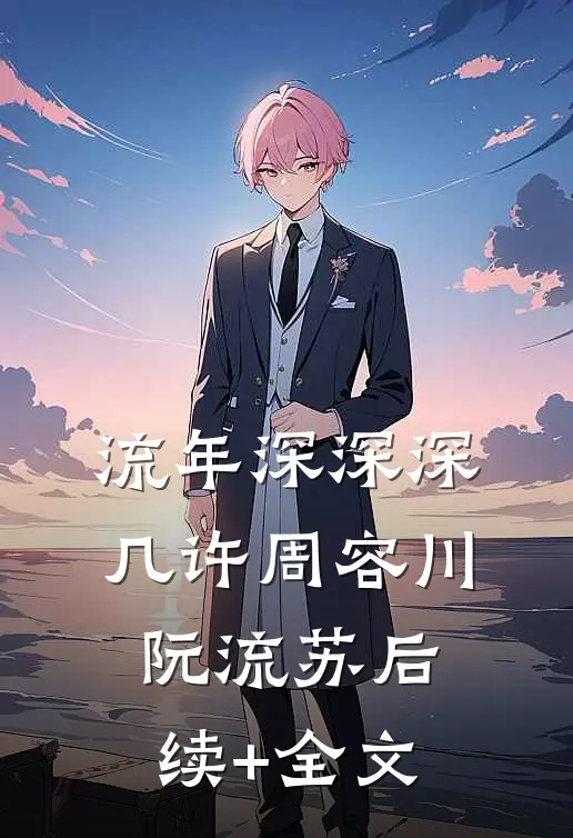 流年深深深几许周容川阮流苏后续+全文